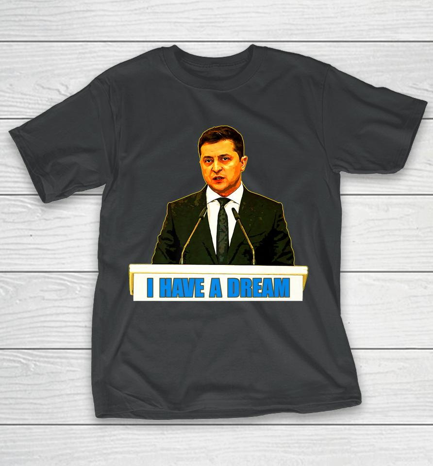 Volodymyr Zelensky I Have A Dream Ukraine Stand With Ukraine T-Shirt