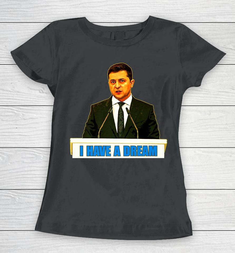 Volodymyr Zelensky I Have A Dream Ukraine Stand With Ukraine Women T-Shirt
