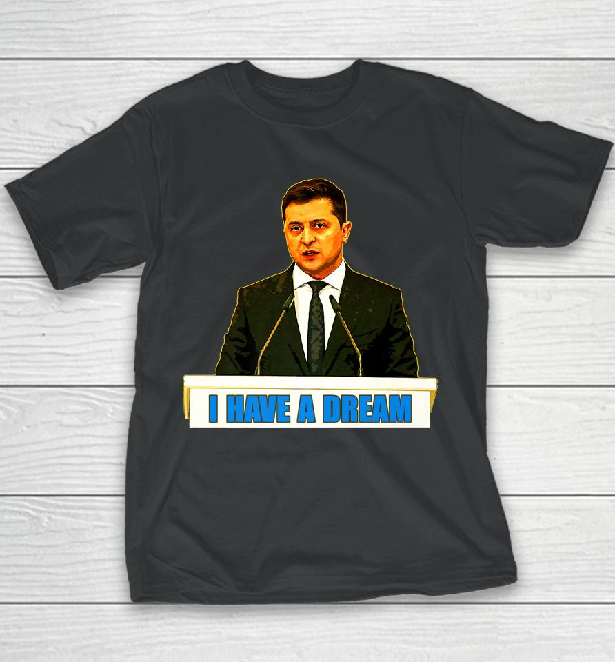 Volodymyr Zelensky I Have A Dream Ukraine Stand With Ukraine Youth T-Shirt