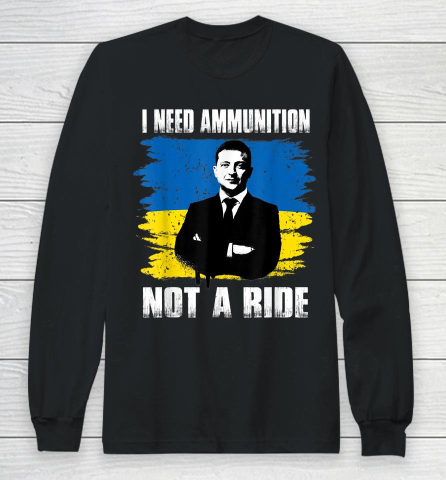 Volodymyr Zelensky I Need Ammunition Not A Ride Ukraine Long Sleeve T-Shirt