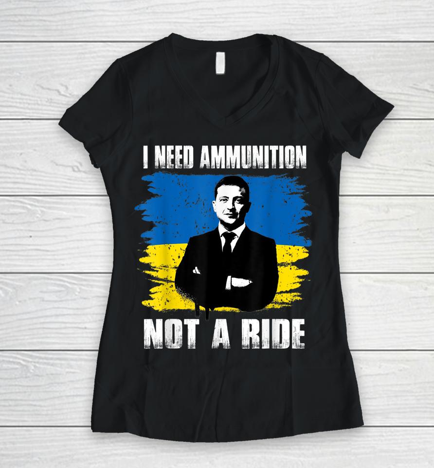 Volodymyr Zelensky I Need Ammunition Not A Ride Ukraine Women V-Neck T-Shirt