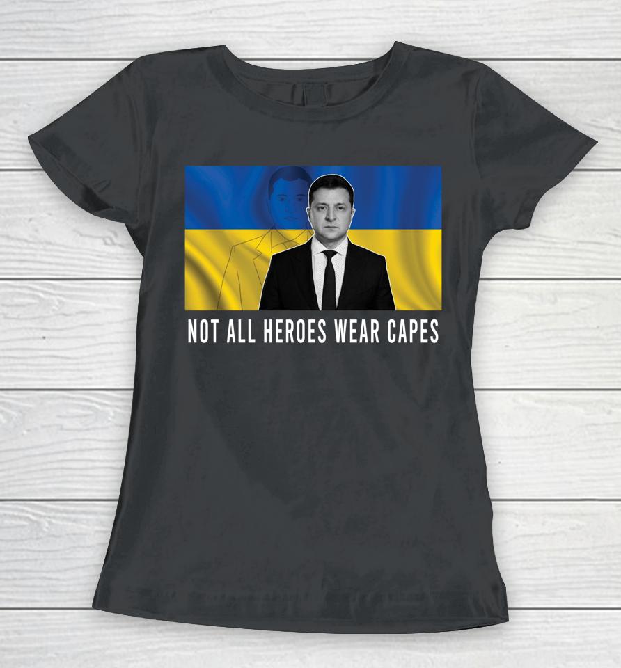 Volodymyr Zelensky Not All Heroes Wear Capes Support Ukraine Women T-Shirt