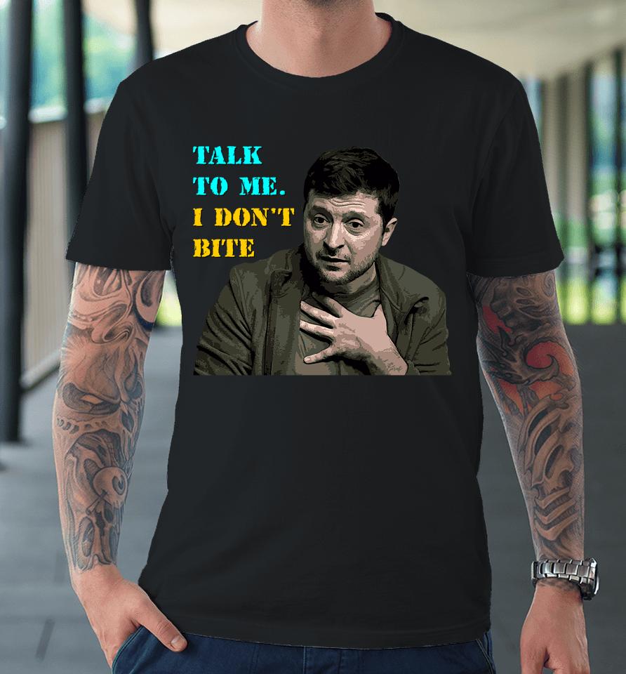 Volodymyr Zelensky Talk To Me I Don’t Bite Premium T-Shirt