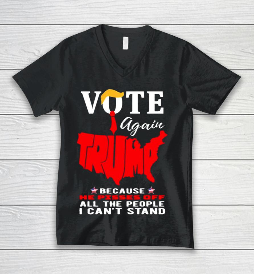 Vote Again Trump Because He Pisses Of All The People Can’t Stand Unisex V-Neck T-Shirt