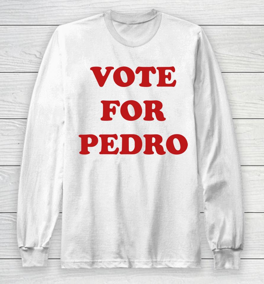 Vote For Pedro  N4Z51Ja0Jclg Long Sleeve T-Shirt