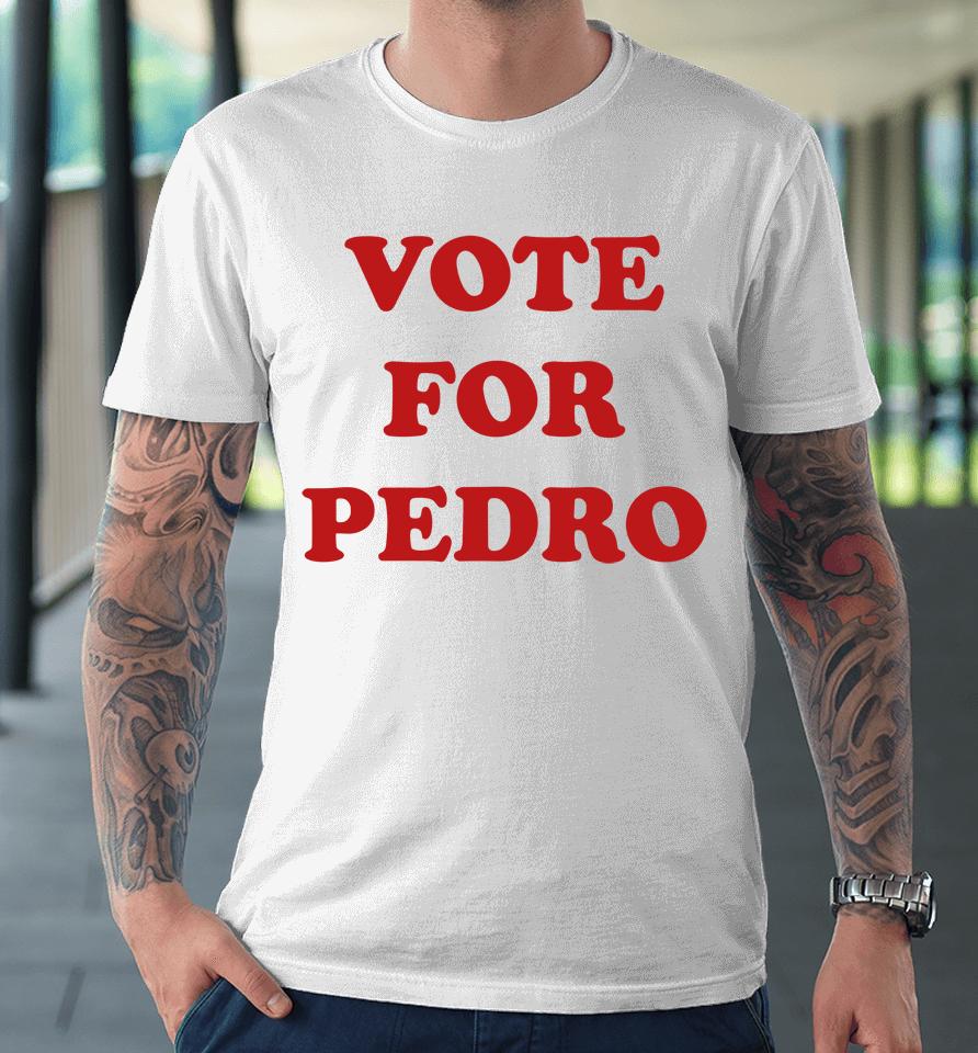 Vote For Pedro  N4Z51Ja0Jclg Premium T-Shirt