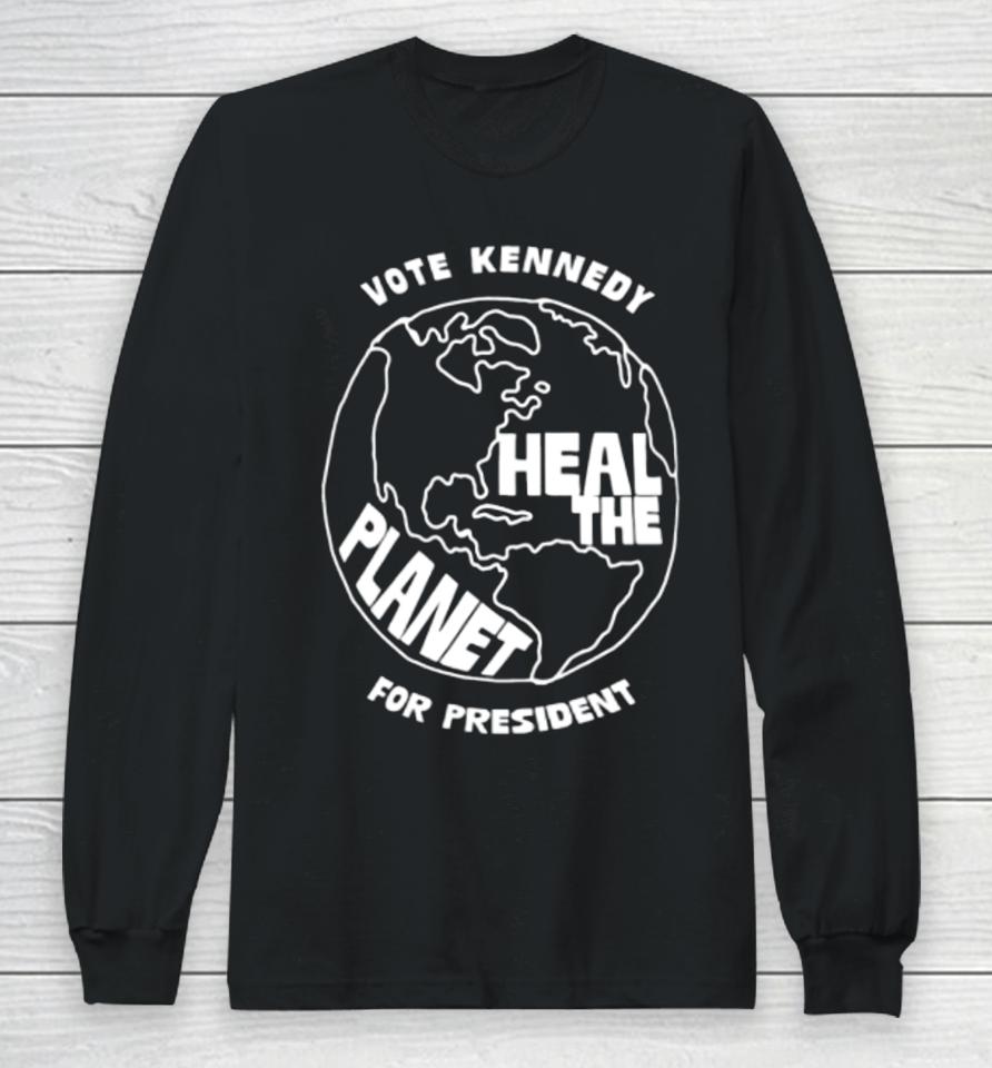 Vote Kennedy Heal The Planet For President Long Sleeve T-Shirt