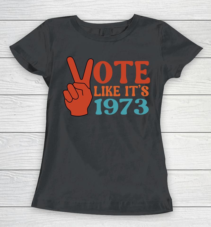 Vote Like It's 1973 Pro Choice Women's Rights Vintage Retro Women T-Shirt