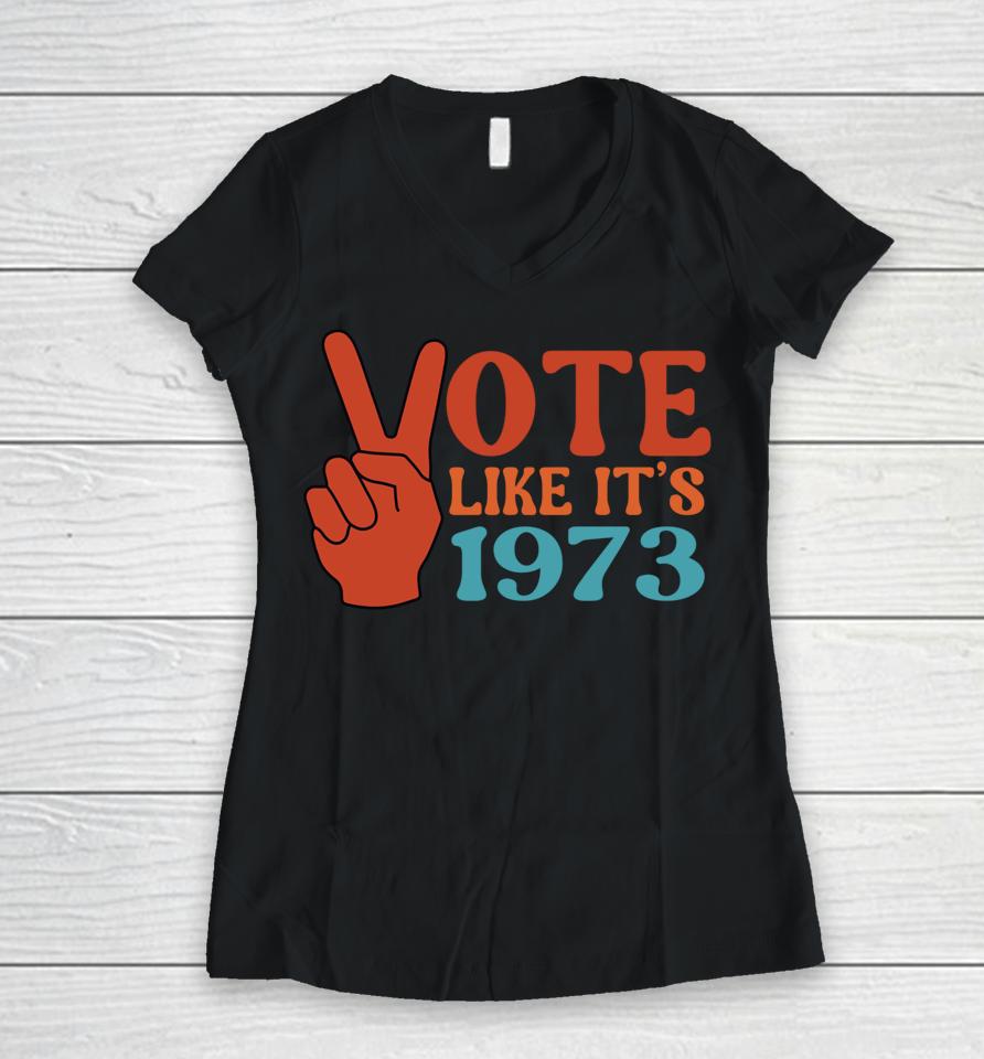 Vote Like It's 1973 Pro Choice Women's Rights Vintage Retro Women V-Neck T-Shirt