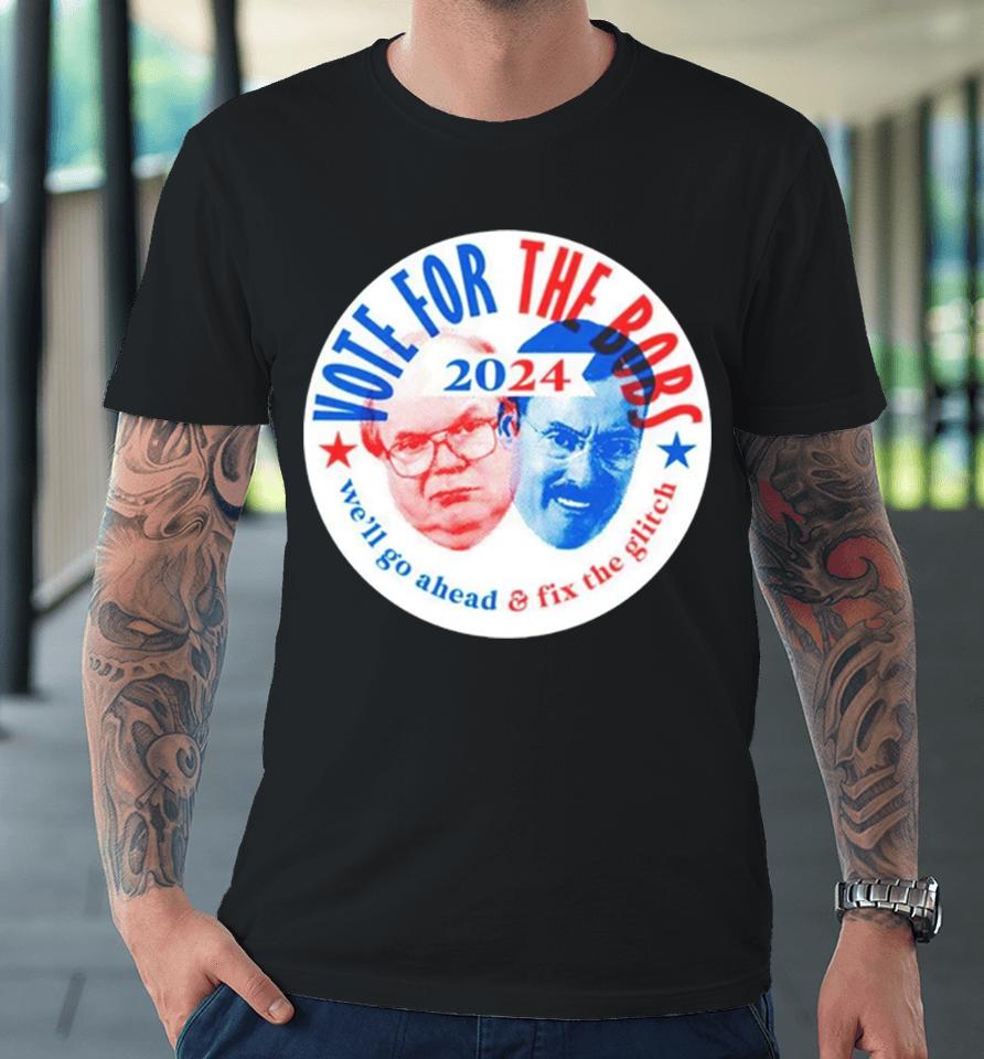 Vote The Bobs 2024 We’ll Go Ahead And Fix The Glitch Premium T-Shirt