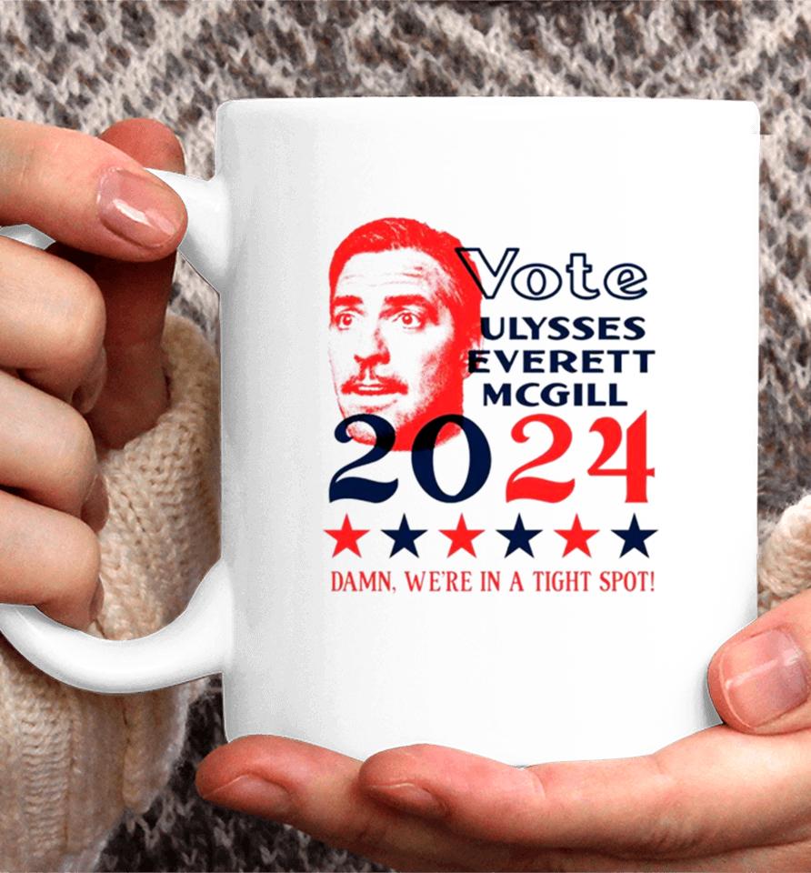 Vote Ulysses Everett Mcgill 2024 Damn We’re In A Tight Spot Coffee Mug