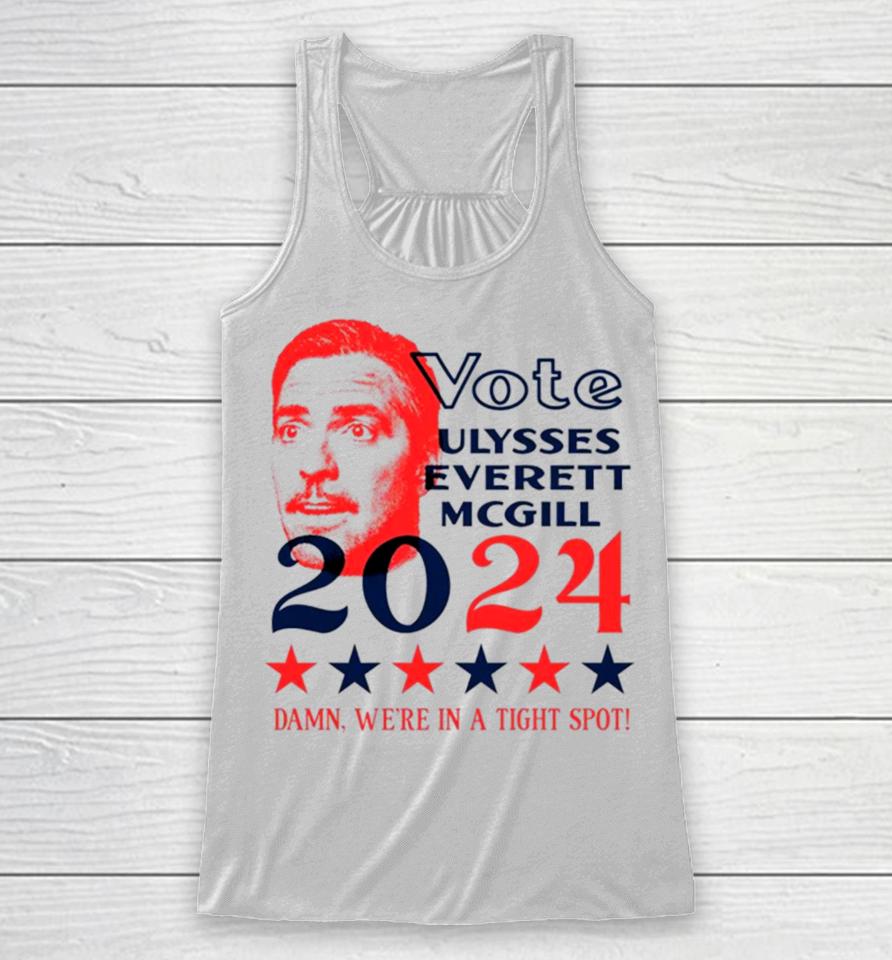 Vote Ulysses Everett Mcgill 2024 Damn We’re In A Tight Spot Racerback Tank