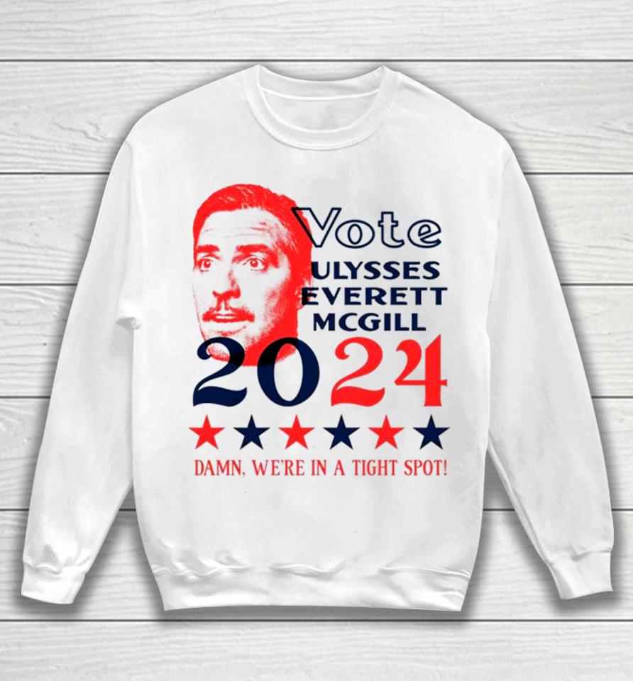 Vote Ulysses Everett Mcgill 2024 Damn We’re In A Tight Spot Sweatshirt