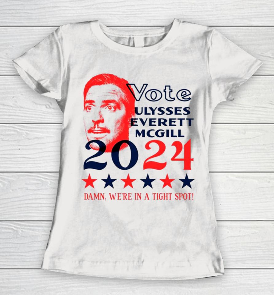 Vote Ulysses Everett Mcgill 2024 Damn We’re In A Tight Spot Women T-Shirt