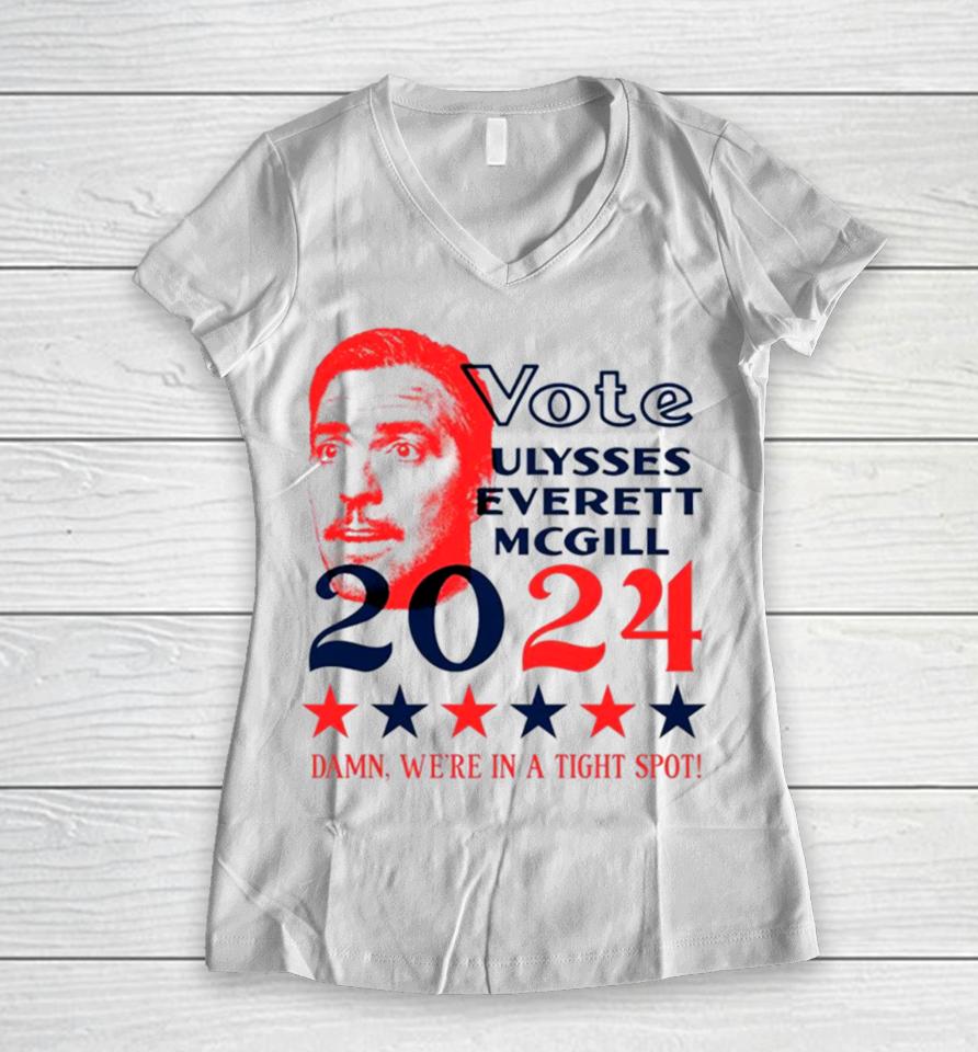 Vote Ulysses Everett Mcgill 2024 Damn We’re In A Tight Spot Women V-Neck T-Shirt
