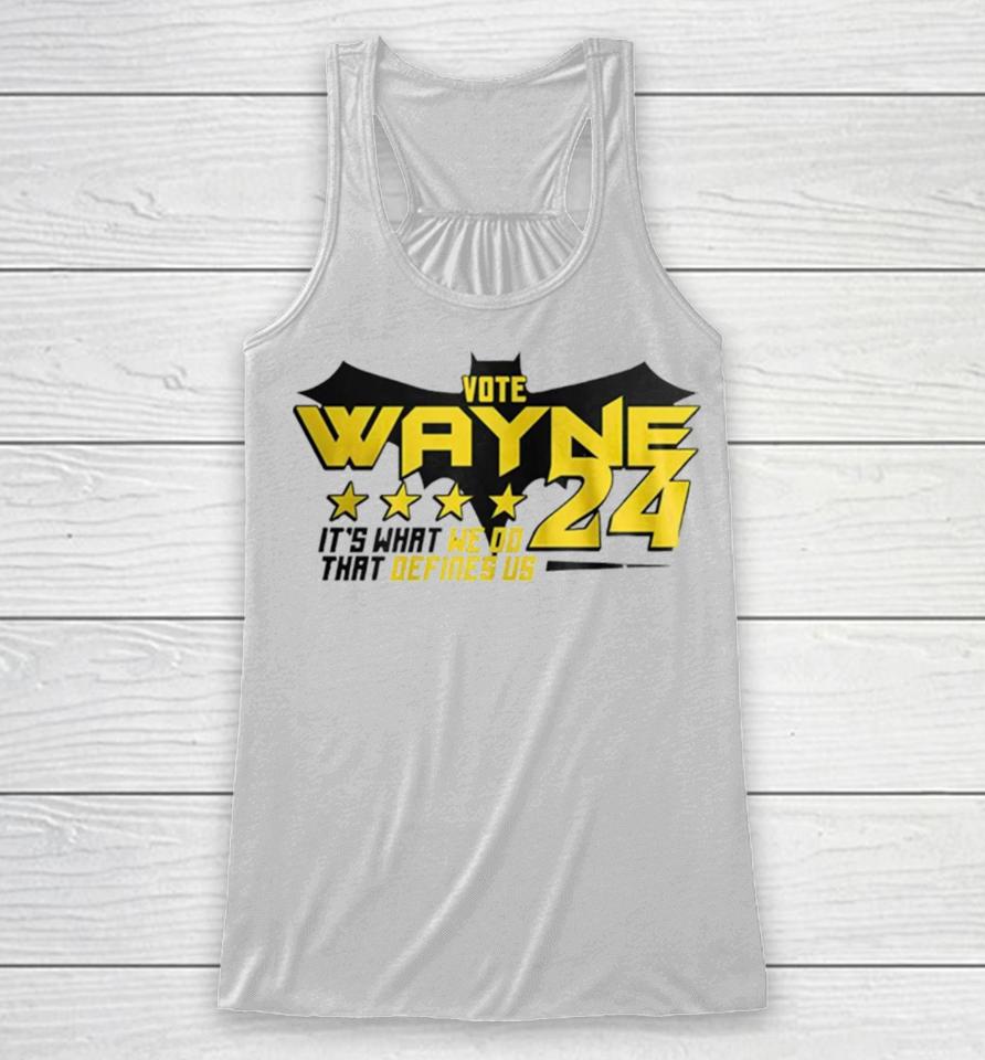 Vote Wayne 24 It’s What We Do That Defines Us Racerback Tank