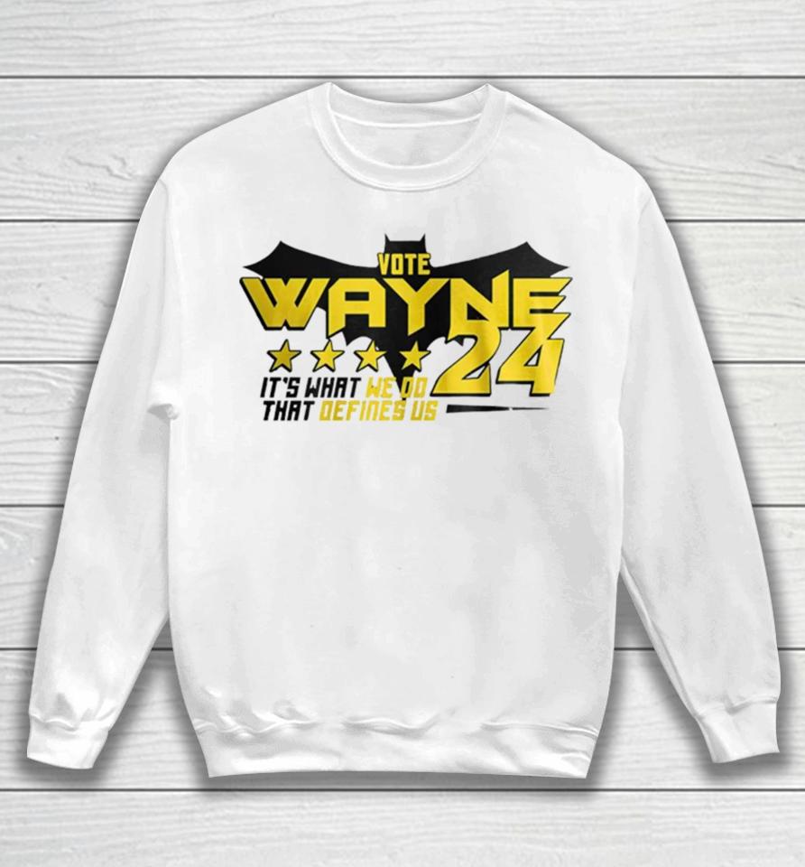 Vote Wayne 24 It’s What We Do That Defines Us Sweatshirt