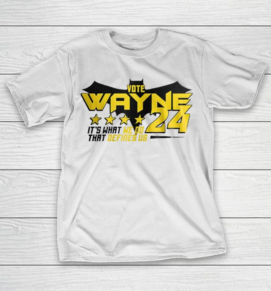 Vote Wayne 24 It’s What We Do That Defines Us T-Shirt