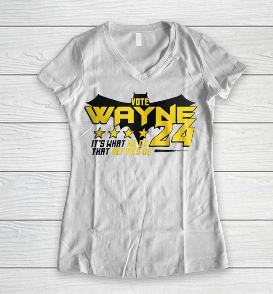 Vote Wayne 24 It’s What We Do That Defines Us Women V-Neck T-Shirt