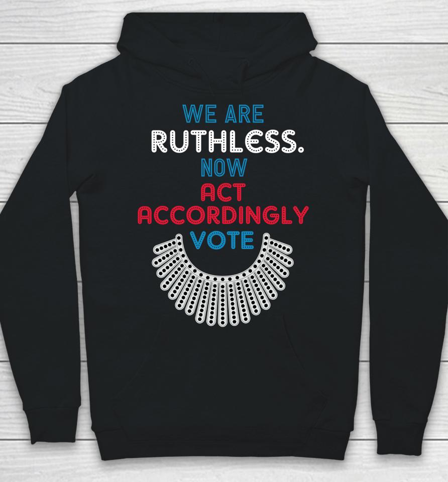 Vote We Are Ruthless Now Act Accordingly Vote Women Hoodie