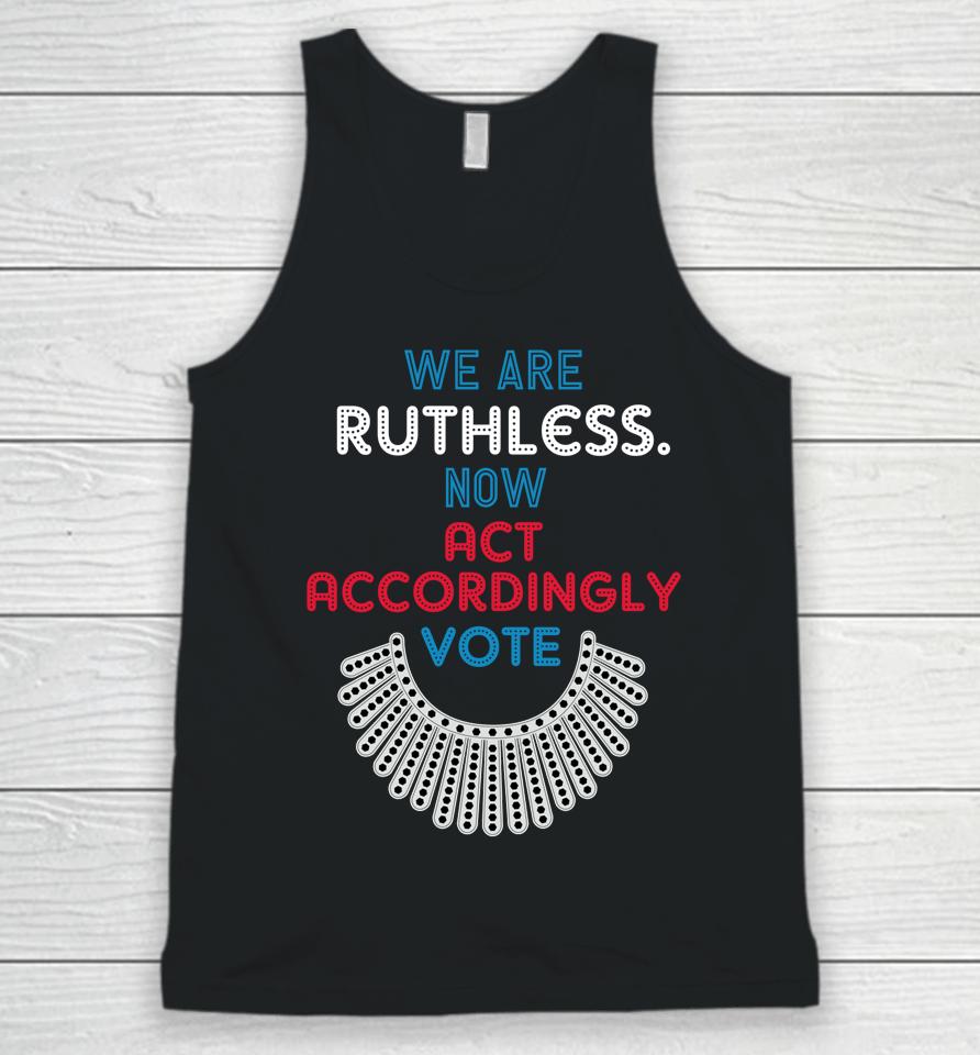 Vote We Are Ruthless Now Act Accordingly Vote Women Unisex Tank Top