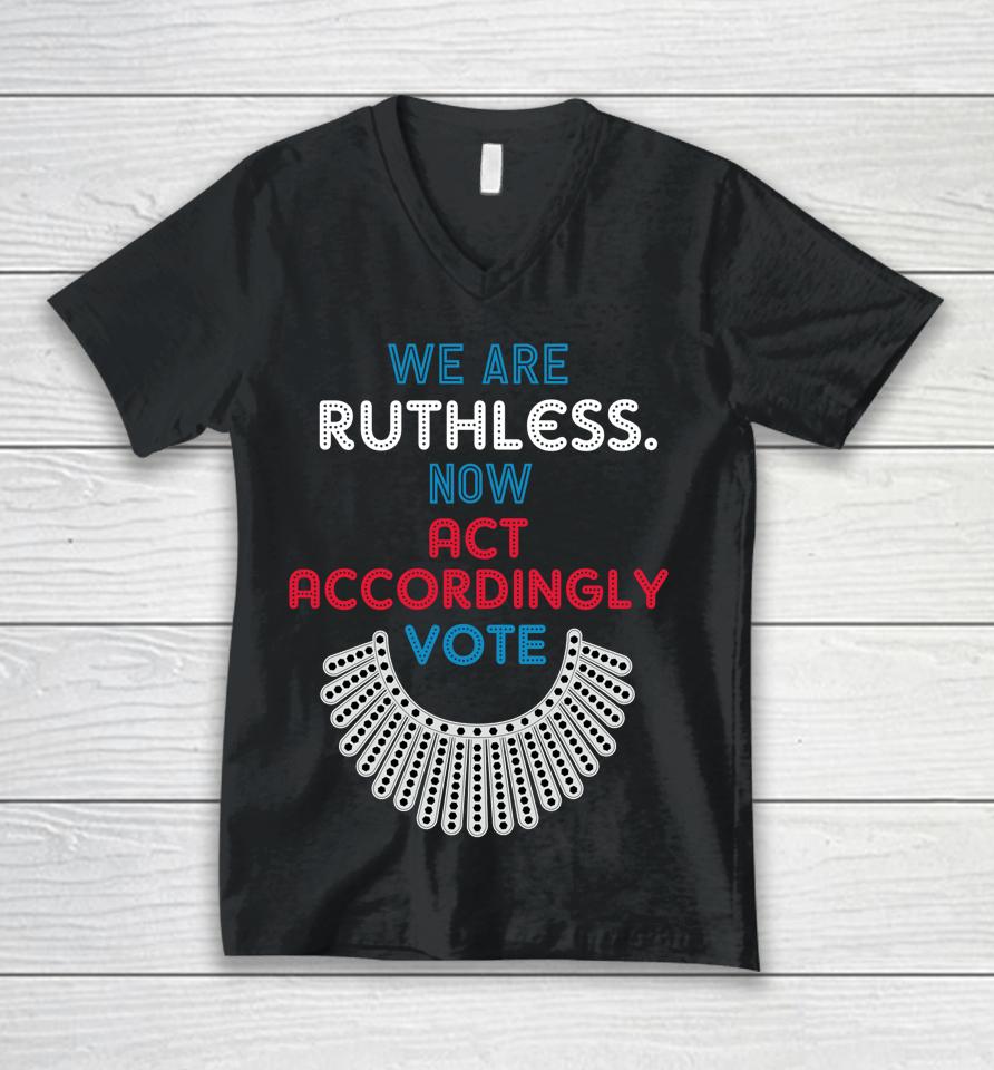 Vote We Are Ruthless Now Act Accordingly Vote Women Unisex V-Neck T-Shirt