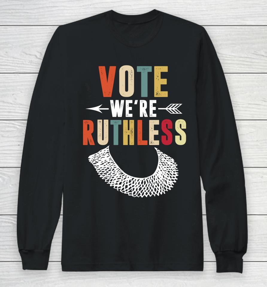 Vote We Are Ruthless Women's Rights Feminists Long Sleeve T-Shirt