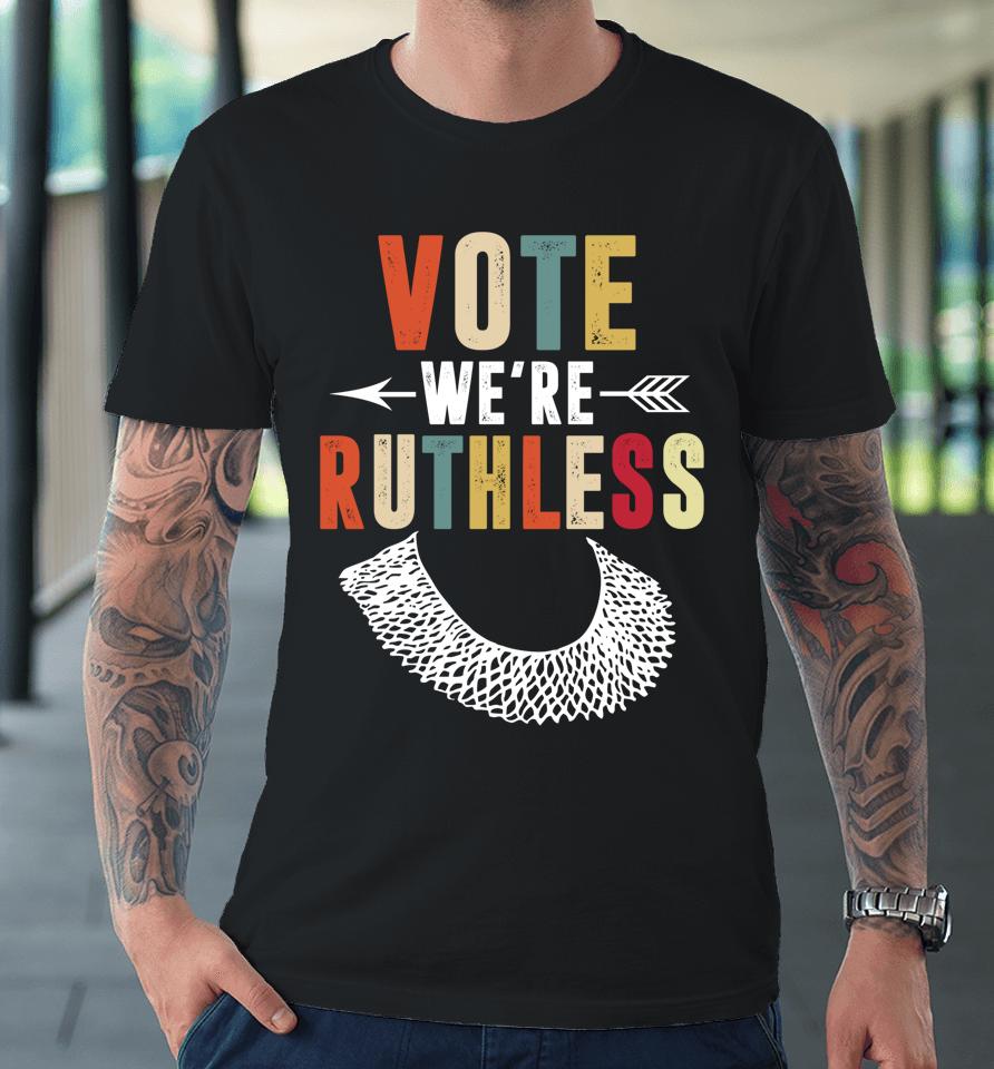 Vote We Are Ruthless Women's Rights Feminists Premium T-Shirt