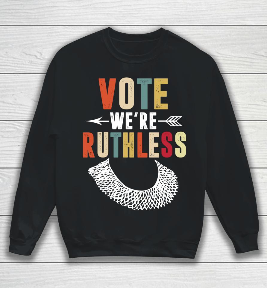 Vote We Are Ruthless Women's Rights Feminists Sweatshirt