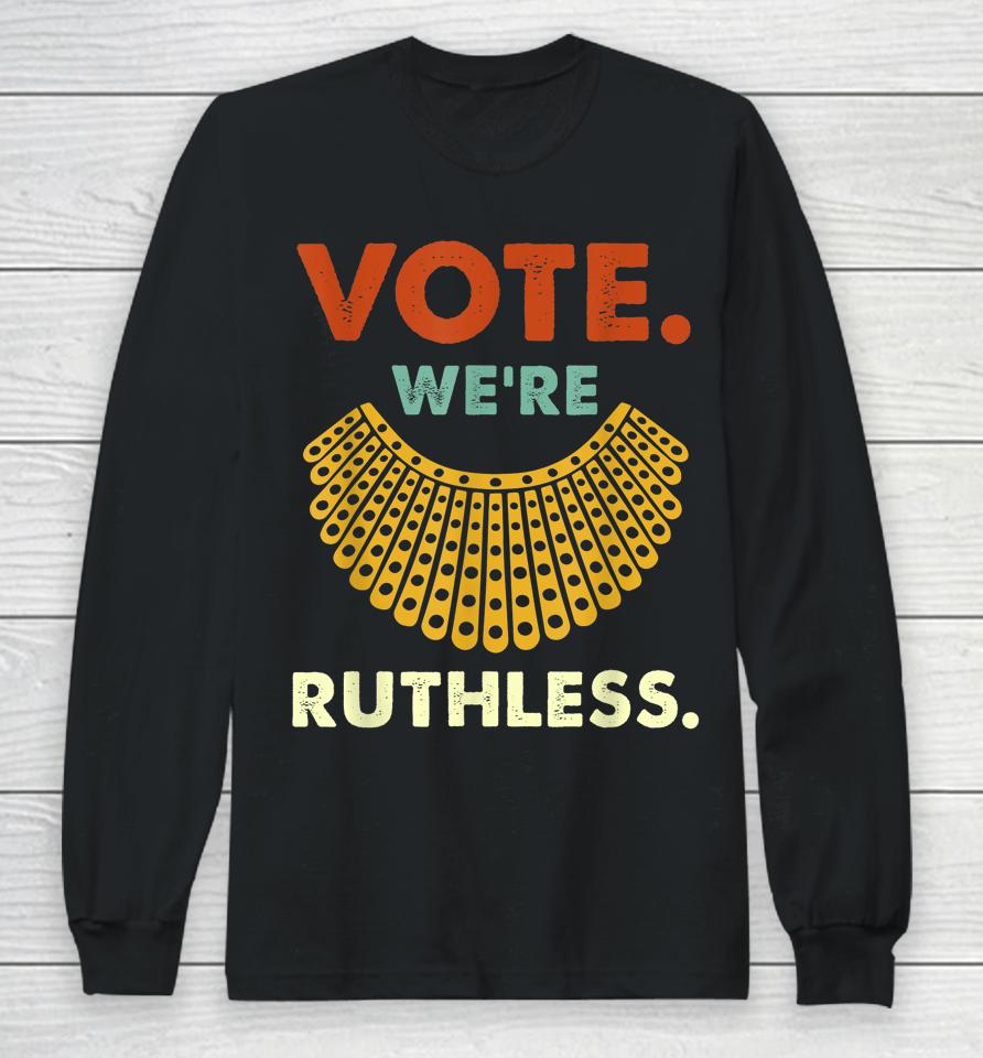 Vote We Are Ruthless Women's Rights Long Sleeve T-Shirt