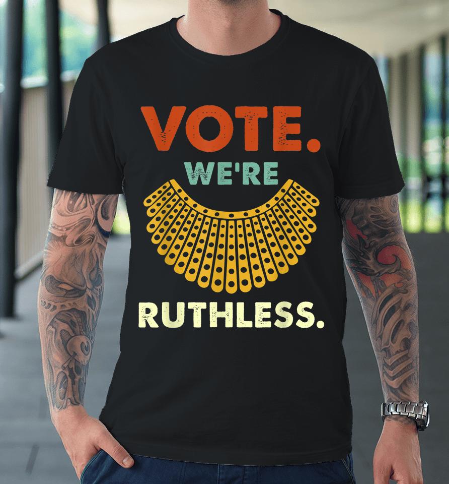 Vote We Are Ruthless Women's Rights Premium T-Shirt