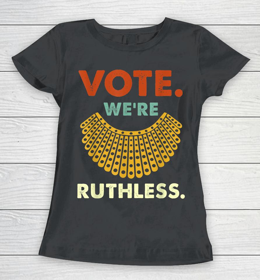 Vote We Are Ruthless Women's Rights Women T-Shirt