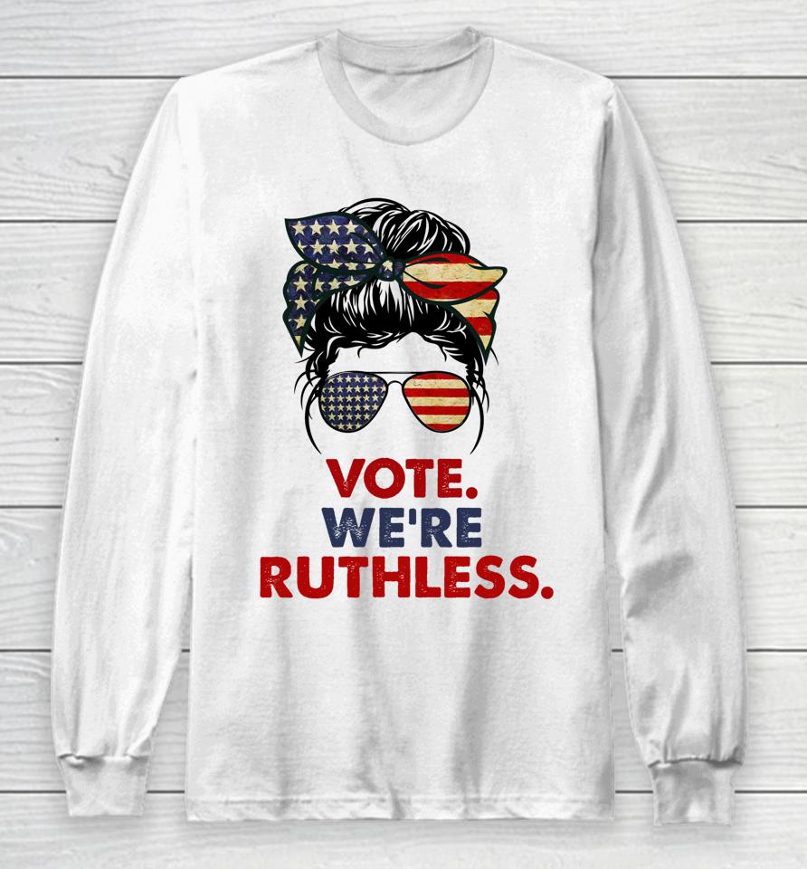 Vote We're Ruthless Messy Bun Usa Flag Long Sleeve T-Shirt