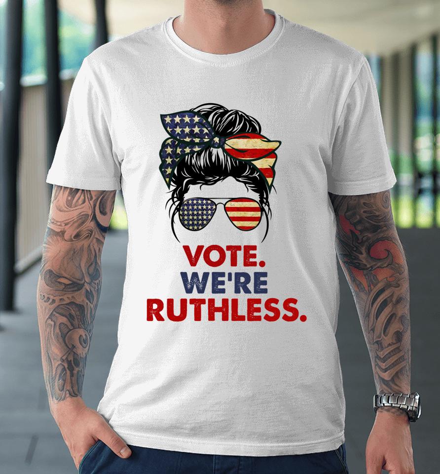 Vote We're Ruthless Messy Bun Usa Flag Premium T-Shirt