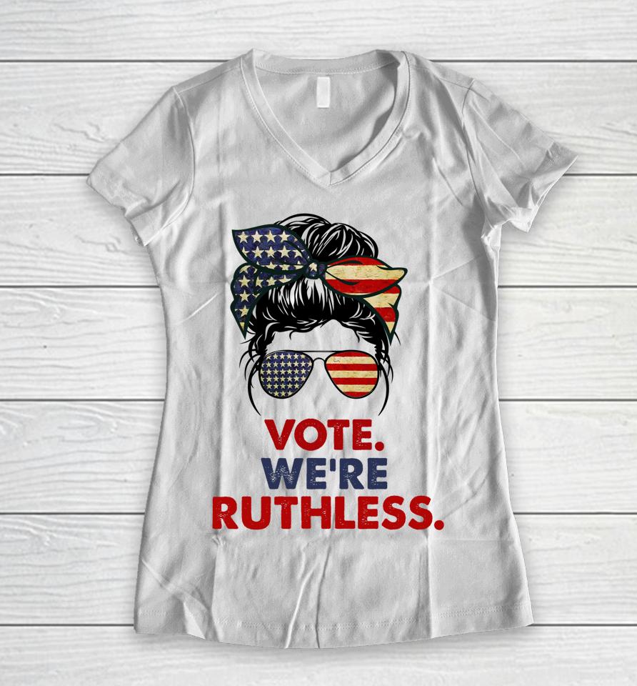 Vote We're Ruthless Messy Bun Usa Flag Women V-Neck T-Shirt