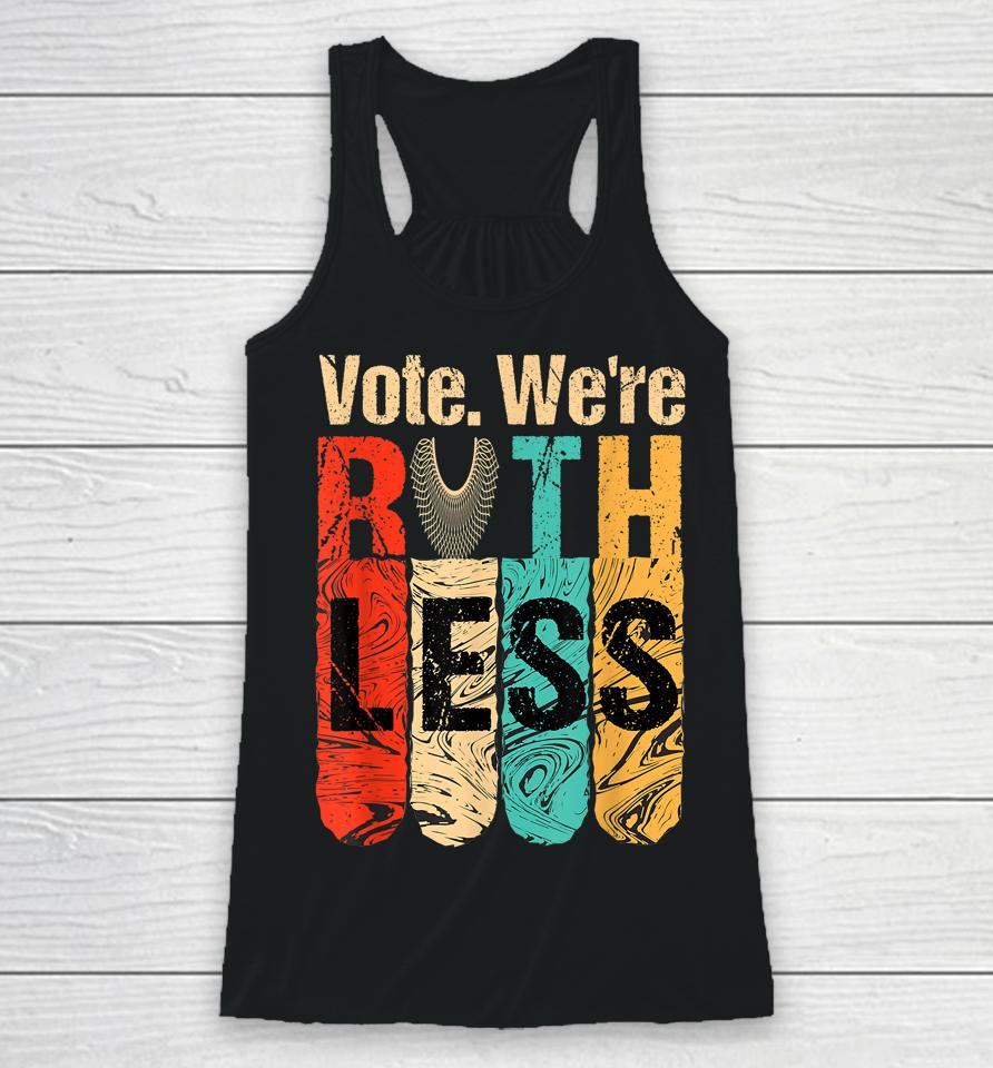 Vote We're Ruthless Shirt Vintage Vote We Are Ruthless Racerback Tank
