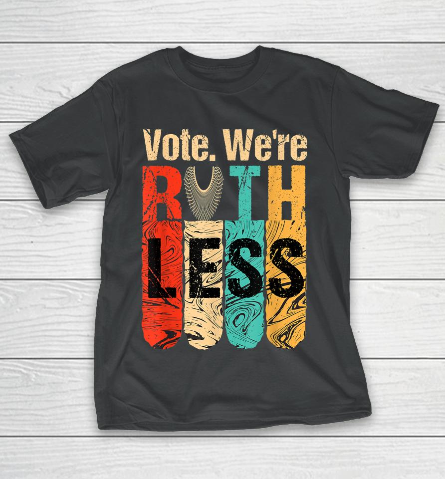 Vote We're Ruthless Shirt Vintage Vote We Are Ruthless T-Shirt