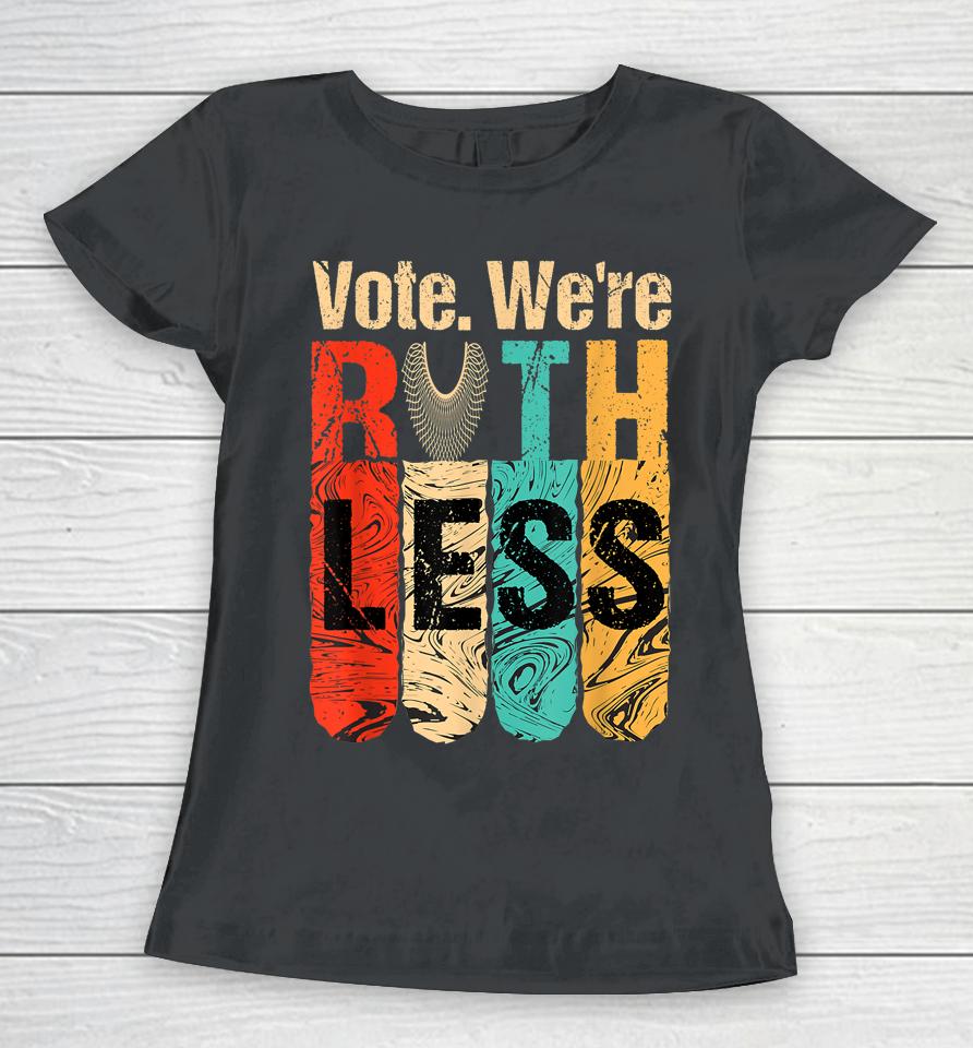 Vote We're Ruthless Shirt Vintage Vote We Are Ruthless Women T-Shirt