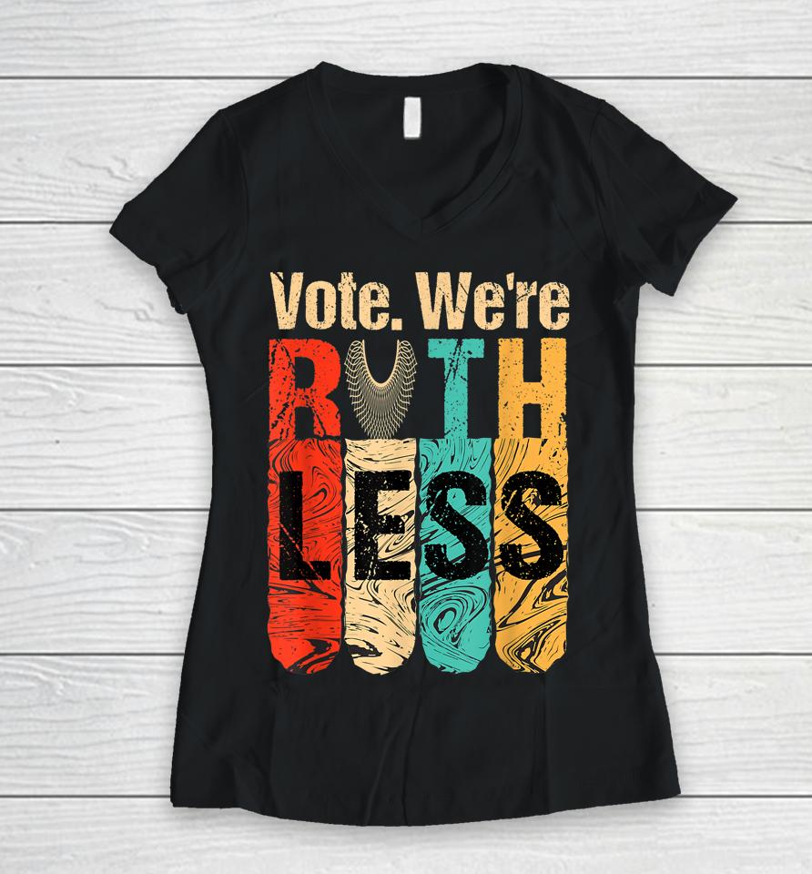 Vote We're Ruthless Shirt Vintage Vote We Are Ruthless Women V-Neck T-Shirt