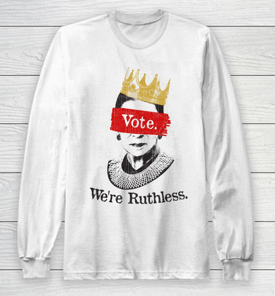 Vote We're Ruthless Long Sleeve T-Shirt