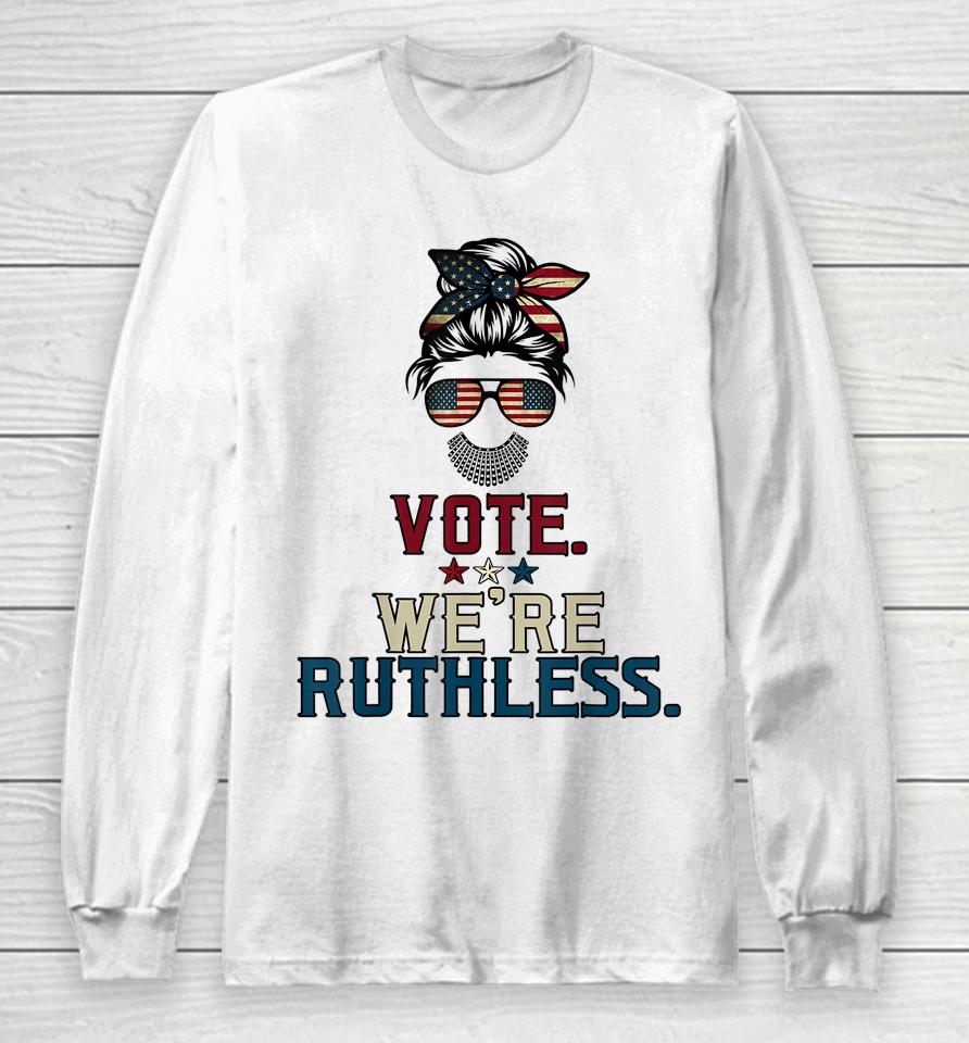 Vote We're Ruthless Long Sleeve T-Shirt