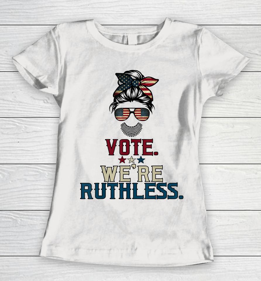 Vote We're Ruthless Women T-Shirt