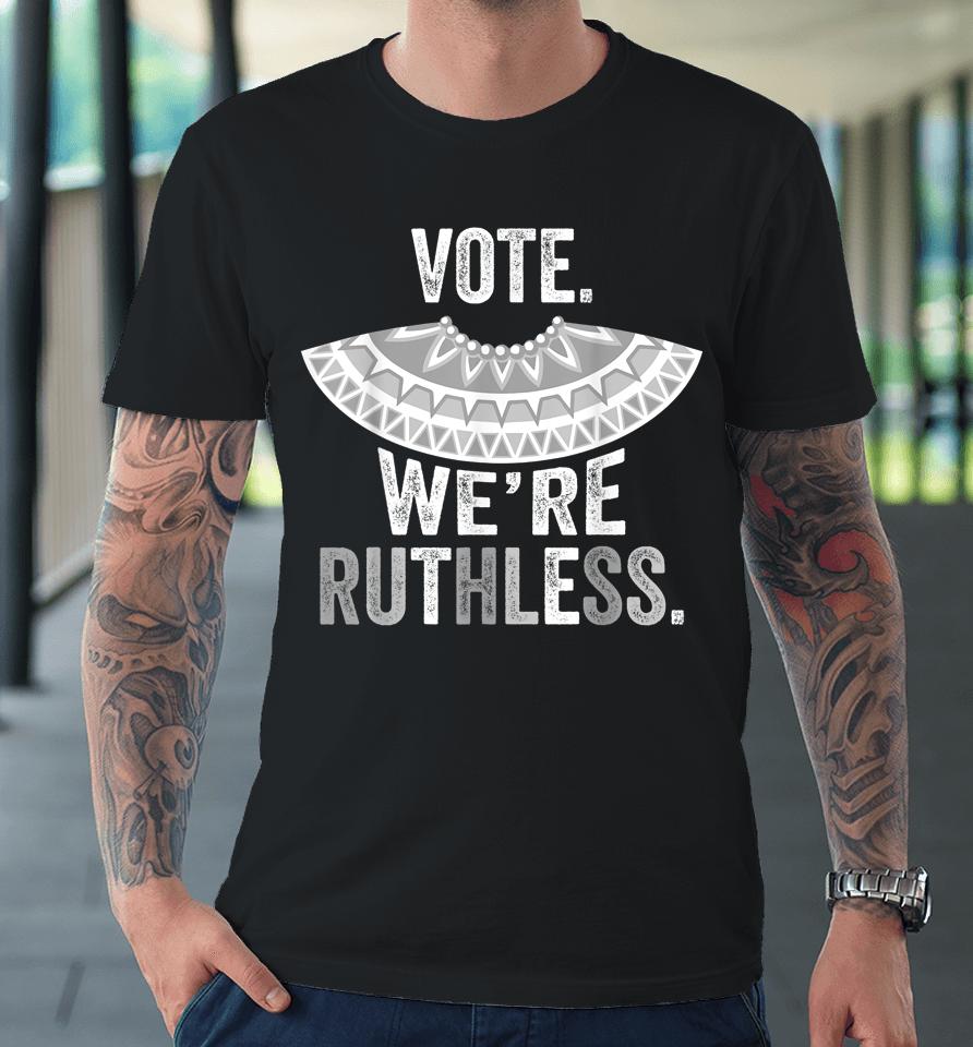 Vote We're Ruthless Premium T-Shirt