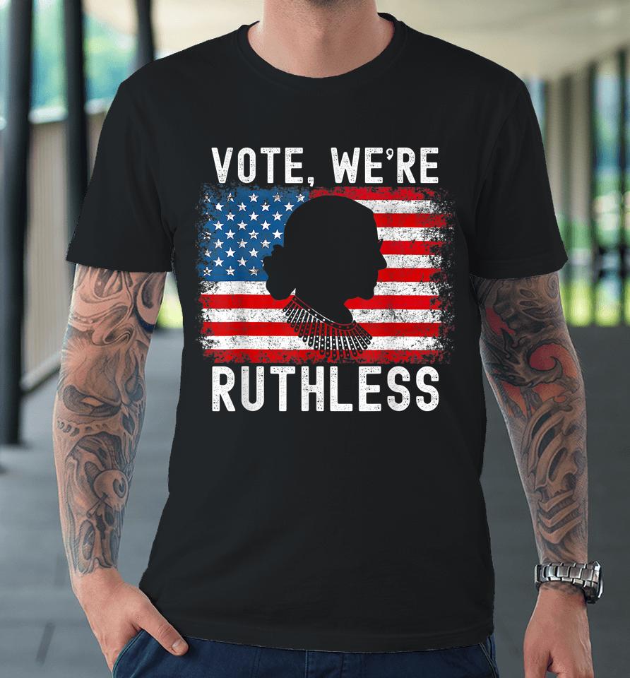 Vote We're Ruthless Women Feminist Premium T-Shirt