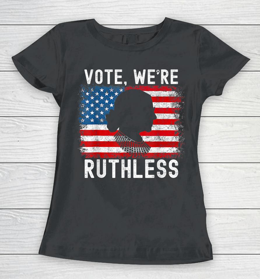 Vote We're Ruthless Women Feminist Women T-Shirt