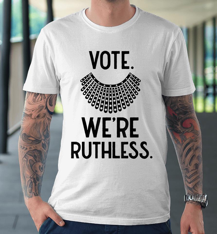 Vote We're Ruthless Women Feminist Premium T-Shirt