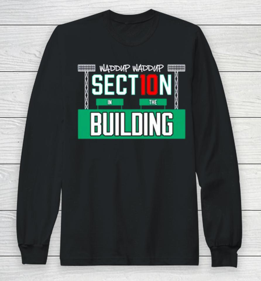 Waddup Waddup Section 10 In The Building Long Sleeve T-Shirt