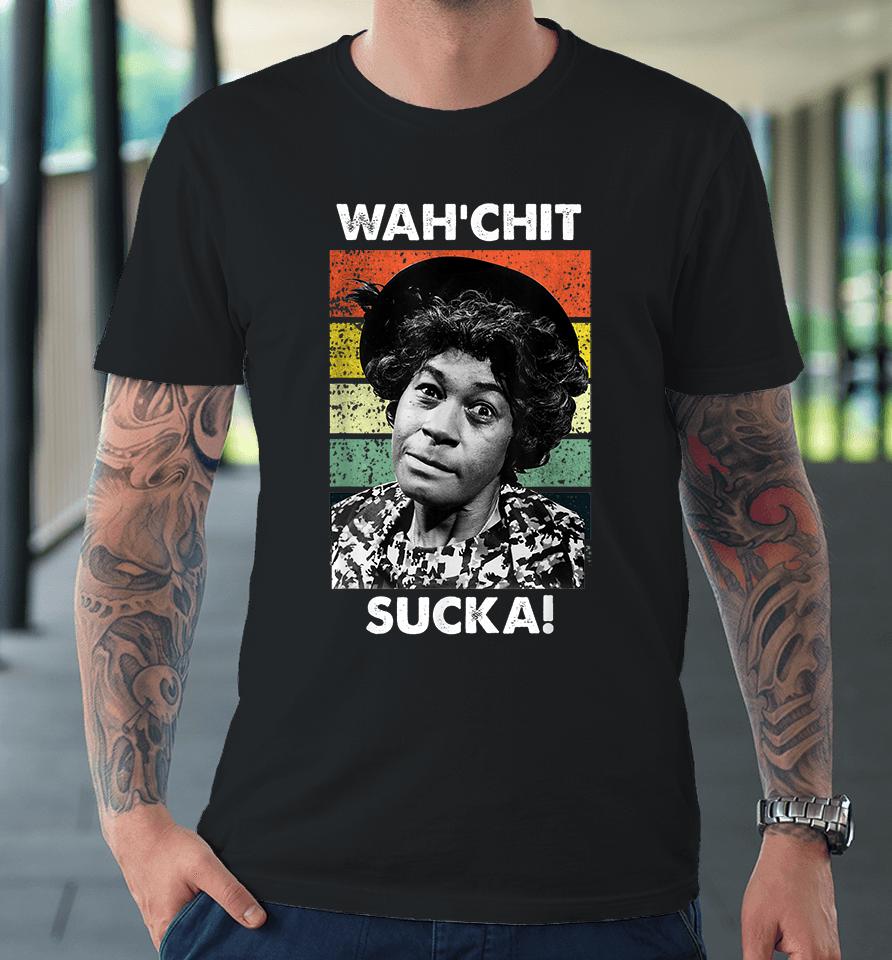 Wahchit Sucka Watch It Sucka Son In Sanford City Funny Meme Premium T-Shirt