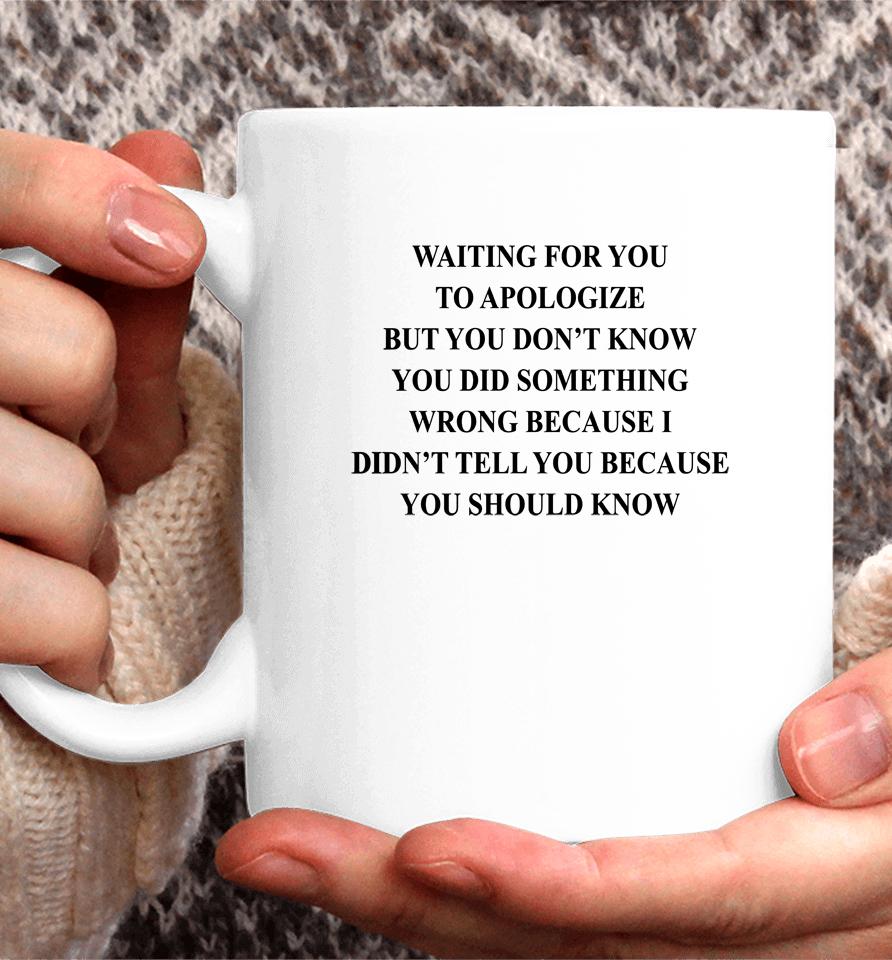 Waiting For You To Apologize But You Don't Know You Did Something Wrong Coffee Mug