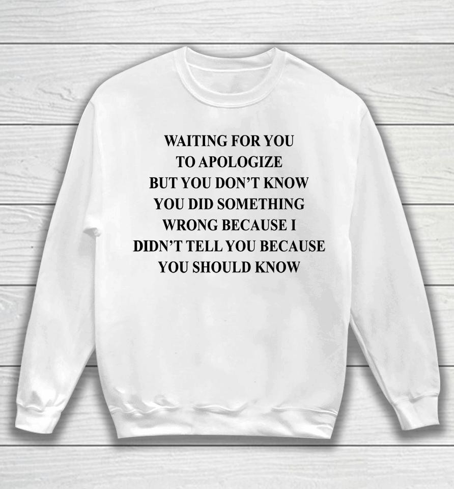Waiting For You To Apologize But You Don't Know You Did Something Wrong Sweatshirt